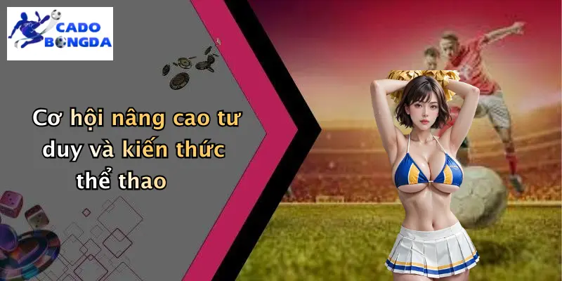 Giới thiệu 4 Cơ hội nâng cao tư duy và kiến thức thể thao