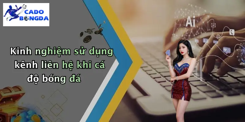 Liên hệ 3 Kinh nghiệm sử dụng kênh liên hệ khi cá độ bóng đá