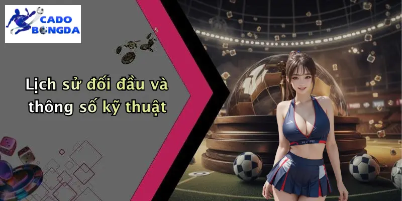 Lịch sử đối đầu và thông số kỹ thuật