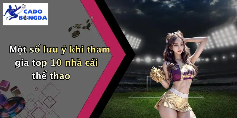 Một số lưu ý khi tham gia top 10 nhà cái thể thao