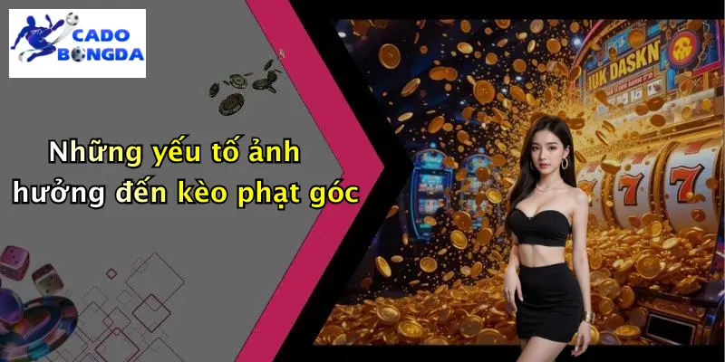 Những yếu tố ảnh hưởng đến kèo phạt góc