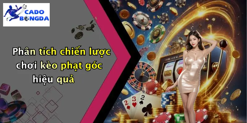 Phân tích chiến lược chơi kèo phạt góc hiệu quả