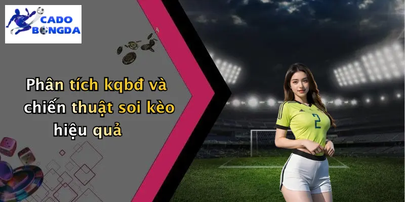 Phân tích kqbđ và chiến thuật soi kèo hiệu quả