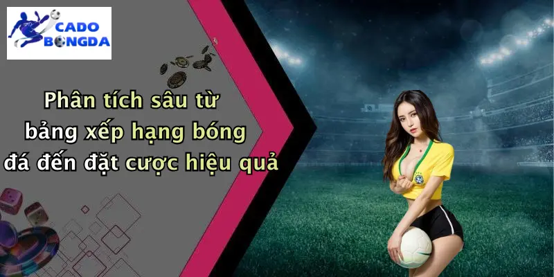 Phân tích sâu từ bảng xếp hạng bóng đá đến đặt cược hiệu quả