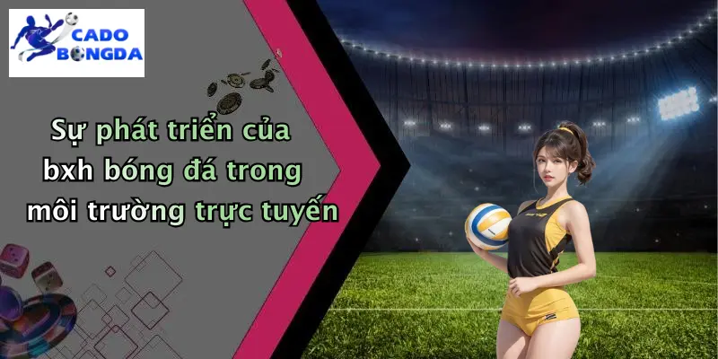 Sự phát triển của bxh bóng đá trong môi trường trực tuyến