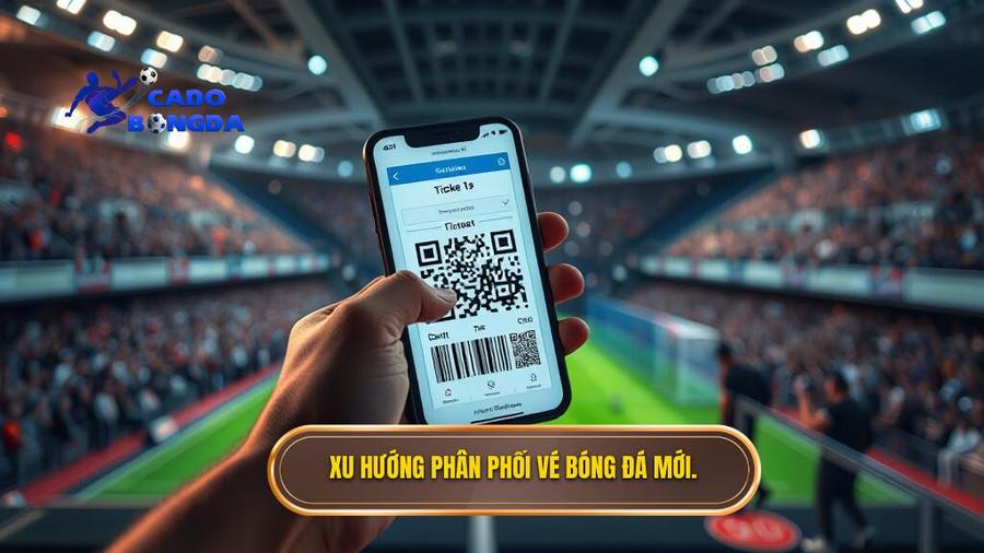 Xu hướng phân phối vé bóng đá mới.