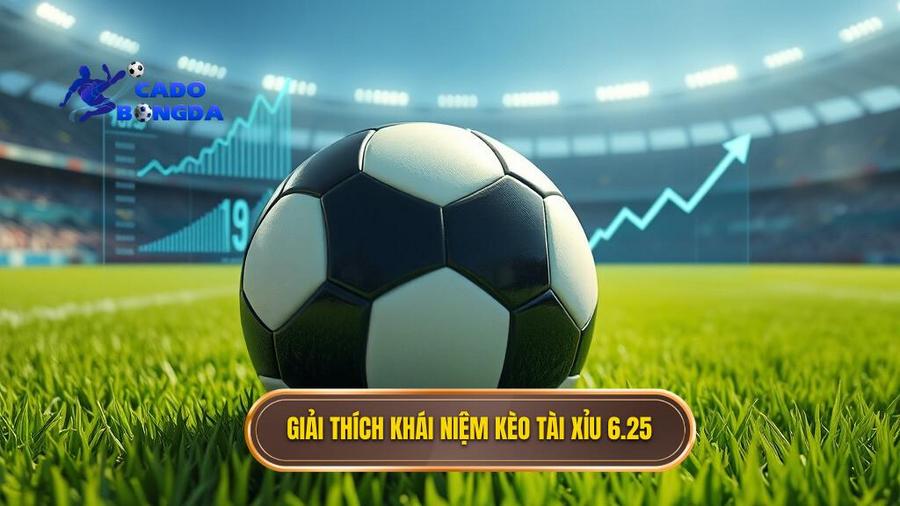 Khái niệm cơ bản: Kèo tài xỉu 6.25 là gì?