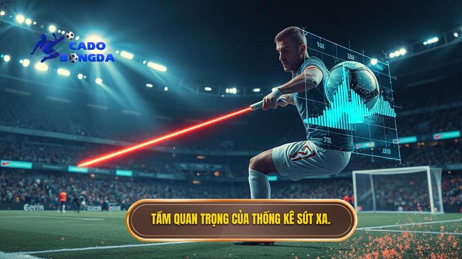 Tại sao thống kê sút xa lại quan trọng trong cá độ bóng đá?