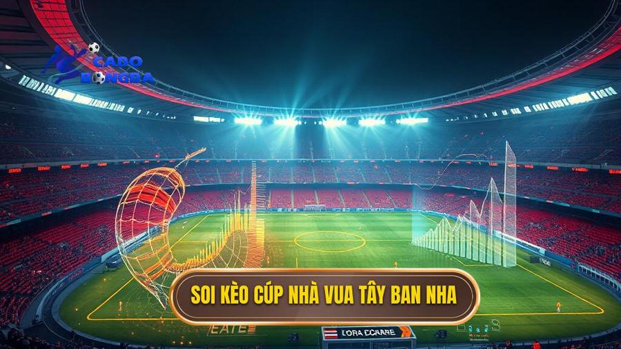 Phân tích đa chiều khi soi kèo các trận đấu cúp liên đoàn Tây Ban Nha